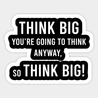 Think Big You Are Going To Think Anyway Sticker